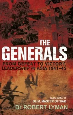 A tábornokok: A vereségtől a győzelemig, Vezetés Ázsiában 1941-1945 - The Generals: From Defeat to Victory, Leadership in Asia 1941-1945