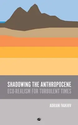 Az antropocén árnyékában: Öko-realizmus viharos időkben - Shadowing the Anthropocene: Eco-Realism for Turbulent Times