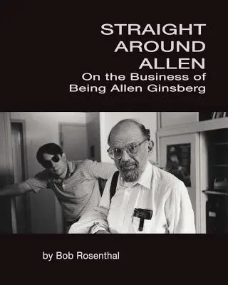 Straight Around Allen: Az Allen Ginsberg-nek lenni dolga - Straight Around Allen: On the Business of Being Allen Ginsberg