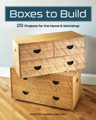 Boxes to Build: Stabil és stílusos projektek otthona és boltja megszervezéséhez - Boxes to Build: Sturdy & Stylish Projects to Organize Your Home & Shop