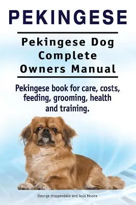 Pekingi. Pekingi kutya Teljes tulajdonosi kézikönyv. Pekingi kutya könyv gondozás, költségek, etetés, ápolás, egészség és képzés.... - Pekingese. Pekingese Dog Complete Owners Manual. Pekingese book for care, costs, feeding, grooming, health and training..