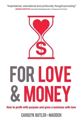 Szerelemért és pénzért: Hogyan lehet céltudatosan profitálni és szeretettel üzletet építeni - For Love and Money: How to profit with purpose and grow a business with love