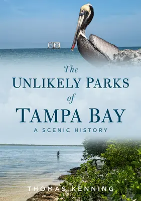 A Tampa-öböl valószínűtlen parkjai: A Scenic History - The Unlikely Parks of Tampa Bay: A Scenic History