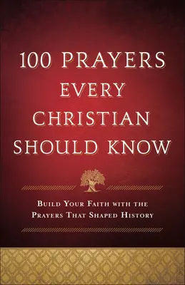 100 ima, amelyet minden kereszténynek ismernie kell: Építsd a hitedet a történelmet formáló imákkal - 100 Prayers Every Christian Should Know: Build Your Faith with the Prayers That Shaped History