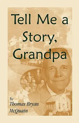 Tell Me a Story Grandpa: Nyugat-Virginiai történetek a tanyasi életről, egyszobás iskolákról, fakitermelésről, vadászatról, polgárháborúról - Tell Me a Story Grandpa: West Virginia Stories About Farm Life, One-Room Schools, Logging, Hunting, Civil War