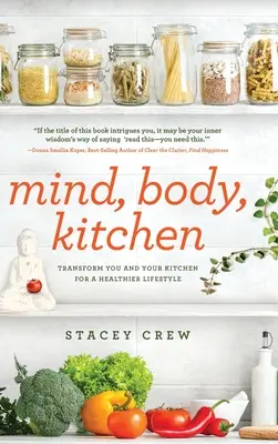 Elme, test, konyha: Transform You & Your Kitchen for a Healthier Lifestyle (alakítsd át magad és a konyhád az egészségesebb életmódért) - Mind, Body, Kitchen: Transform You & Your Kitchen for a Healthier Lifestyle