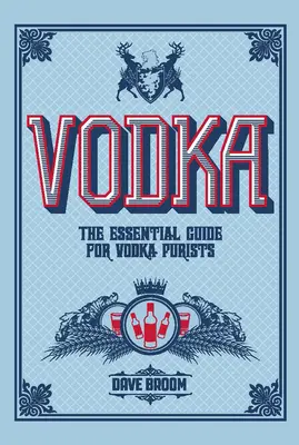 Vodka: A vodka puristák alapvető útmutatója - Vodka: The Essential Guide for Vodka Purists