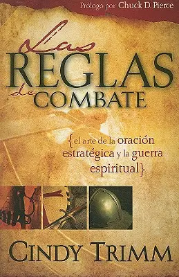 Reglas de Combate: El Arte de la Oracin Estratgica Y La Guerra Espiritual (A harcok szabályai: A harc művészete és a spirituális háború) - Reglas de Combate: El Arte de la Oracin Estratgica Y La Guerra Espiritual