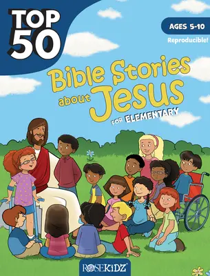 Top 50 bibliai történet Jézusról általános iskolásoknak: Ages 5-10 évesek - Top 50 Bible Stories about Jesus for Elementary: Ages 5-10