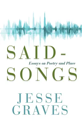 Said-énekek: Essays on Poetry and Place - Said-Songs: Essays on Poetry and Place