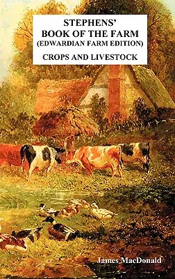 Stephens' Book of the Farm Edwardian Farm Edition: Növények és állatállomány - Stephens' Book of the Farm Edwardian Farm Edition: Crops and Livestock