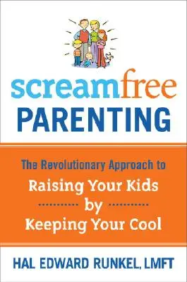 Screamfree Parenting: A forradalmi megközelítés a gyerekneveléshez a nyugalom megőrzésével - Screamfree Parenting: The Revolutionary Approach to Raising Your Kids by Keeping Your Cool