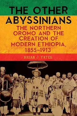 A többi abesszíniai: Az északi oromo és a modern Etiópia megteremtése, 1855-1913 - The Other Abyssinians: The Northern Oromo and the Creation of Modern Ethiopia, 1855-1913