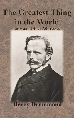 A legnagyobb dolog a világon: Love and Other Addresses - The Greatest Thing in the World: Love and Other Addresses