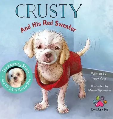 Crusty és a piros pulóvere: The Amazing Story of a Real-Life Rescue Dog (Egy igazi mentőkutya csodálatos története) - Crusty and His Red Sweater: The Amazing Story of a Real-Life Rescue Dog