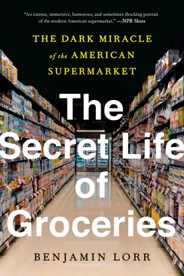 Az élelmiszerboltok titkos élete: Az amerikai szupermarket sötét csodája - The Secret Life of Groceries: The Dark Miracle of the American Supermarket