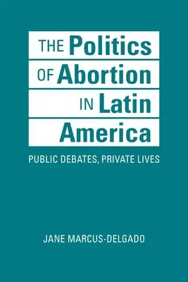 Az abortusz politikája Latin-Amerikában - Nyilvános viták, magánélet - Politics of Abortion in Latin America - Public Debates, Private Lives