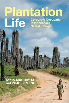 Plantation Life: Vállalati megszállás Indonézia olajpálma-övezetében - Plantation Life: Corporate Occupation in Indonesia's Oil Palm Zone