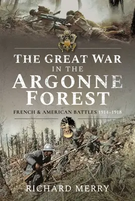 A nagy háború az argonne-i erdőben: Francia és amerikai csaták, 1914-1918 - The Great War in the Argonne Forest: French and American Battles, 1914-1918