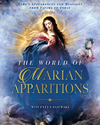 A Mária-jelenések világa: Mária jelenései és üzenetei Fatimától napjainkig - The World of Marian Apparitions: Mary's Appearances and Messages from Fatima to Today