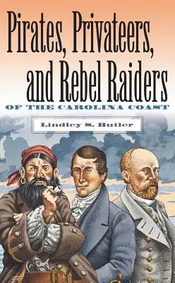 Kalózok, magánhajósok és lázadó fosztogatók a karolinai partvidéken - Pirates, Privateers, and Rebel Raiders of the Carolina Coast