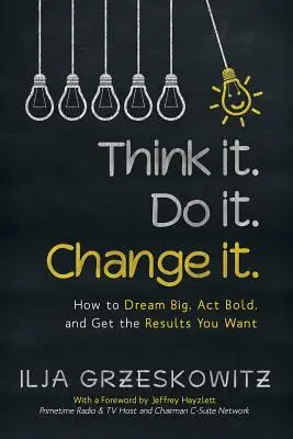 Gondolj bele! Do it. Change it: Hogyan álmodj nagyot, cselekedj merészen, és érd el a kívánt eredményeket? - Think it. Do it. Change it.: How to Dream Big, Act Bold, and Get the Results You Want