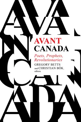 Avant Canada: Költők, próféták, forradalmárok - Avant Canada: Poets, Prophets, Revolutionaries