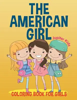 Az amerikai lány: Színezőkönyv lányoknak - The American Girl: Coloring Book for Girls