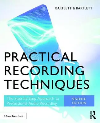 Gyakorlati felvételi technikák: A professzionális hangfelvétel lépésről lépésre történő megközelítése - Practical Recording Techniques: The Step-By-Step Approach to Professional Audio Recording