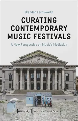 Kortárs zenei fesztiválok kurátori tevékenysége: Új perspektíva a zenei közvetítésre - Curating Contemporary Music Festivals: A New Perspective on Music's Mediation