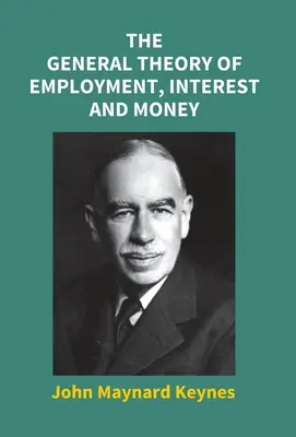 A foglalkoztatás, a kamat és a pénz általános elmélete - The General Theory Of Employment, Interest And Money