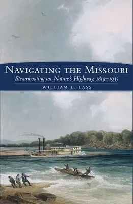 Navigálás a Missouriban: Gőzhajózás a természet országútján, 1819-1935 - Navigating the Missouri: Steamboating on Nature's Highway, 1819-1935