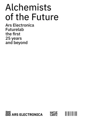 A jövő alkimistái: Ars Electronica Futurelab: Az első 25 év és azután - Alchemists of the Future: Ars Electronica Futurelab: The First 25 Years and Beyond