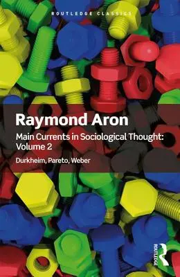 A szociológiai gondolkodás fő áramlatai: 2. kötet: Durkheim, Pareto, Weber - Main Currents in Sociological Thought: Volume 2: Durkheim, Pareto, Weber