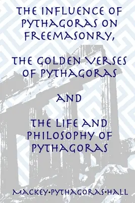 Püthagorasz hatása a szabadkőművességre, Püthagorasz aranyversei és Püthagorasz élete és filozófiája. - The Influence of Pythagoras on Freemasonry, The Golden Verses of Pythagoras and The Life and Philosophy of Pythagoras