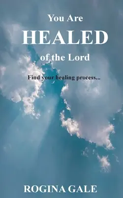 Meggyógyultál az Úrtól: A gyógyulásod folyamatának megtalálása... - You Are Healed of the Lord: Find Your Healing Process...