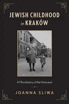 Zsidó gyermekkor Krakkóban: A holokauszt mikrotörténete - Jewish Childhood in Krakw: A Microhistory of the Holocaust