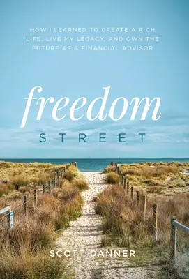 Freedom Street: Hogyan tanultam meg pénzügyi tanácsadóként gazdag életet teremteni, megélni a hagyatékomat és birtokolni a jövőt? - Freedom Street: How I Learned to Create a Rich Life, Live My Legacy, and Own the Future as a Financial Advisor