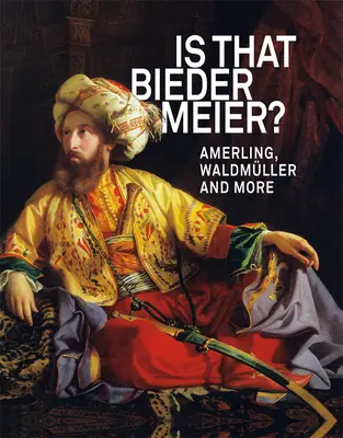 Ez a biedermeier? Amerling, Waldmller és mások - Is That Biedermeier?: Amerling, Waldmller and More