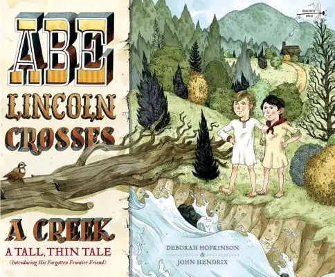 Abe Lincoln átkel egy patakon: A Tall, Thin Tale (Introducing His Forgotten Frontier Friend) - Abe Lincoln Crosses a Creek: A Tall, Thin Tale (Introducing His Forgotten Frontier Friend)