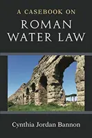 Esetkönyv a római vízjogról - A Casebook on Roman Water Law