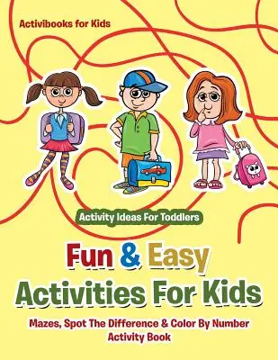 Fun & Easy Activities For Kids: Tevékenységek: Labirintusok, a különbséget kiszúrni és szám szerint színezni - Tevékenységi ötletek kisgyermekeknek - Fun & Easy Activities For Kids: Mazes, Spot The Difference & Color By Number Activity Book - Activity Ideas For Toddlers