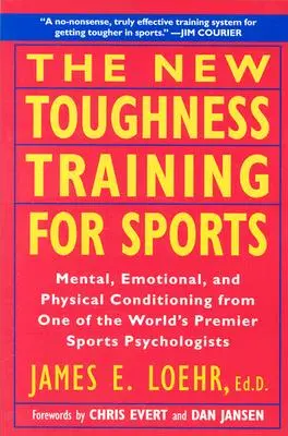 Az új keménységi edzés a sportban: A világ 1 első számú sportpszichológusának mentális-érzelmi-fizikai kondicionálása. - The New Toughness Training for Sports: Mental Emotional Physical Conditioning from 1 World's Premier Sports Psychologis