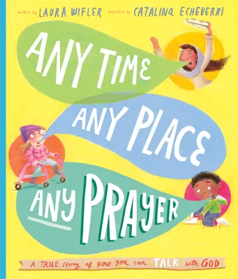 Bármikor, Bárhol, Bármilyen helyen, Bármilyen ima mesekönyv: Egy igaz történet arról, hogyan beszélgethetsz Istennel - Any Time, Any Place, Any Prayer Storybook: A True Story of How You Can Talk with God