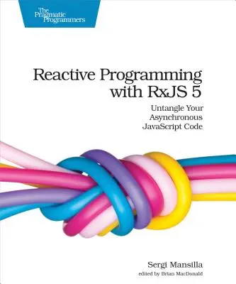 Reaktív programozás az Rxjs 5-tel: Aszinkron JavaScript kódod kibogozása - Reactive Programming with Rxjs 5: Untangle Your Asynchronous JavaScript Code