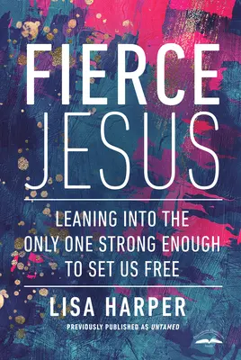 Fierce Jesus: Belehajolva az egyetlenbe, aki elég erős ahhoz, hogy felszabadítson minket - Fierce Jesus: Leaning Into the Only One Strong Enough to Set Us Free