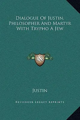 Jusztinusz, a filozófus és mártír párbeszéde a zsidó Tryphóval - Dialogue Of Justin, Philosopher And Martyr With Trypho A Jew