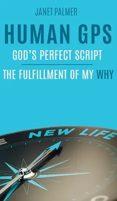 Emberi GPS - Isten tökéletes forgatókönyve: A miértem beteljesülése - Human GPS - God's Perfect Script: The Fulfillment of My Why