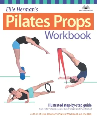 Ellie Herman Pilates kellékek munkafüzete: Illusztrált, lépésről lépésre követhető útmutató - Ellie Herman's Pilates Props Workbook: Illustrated Step-By-Step Guide