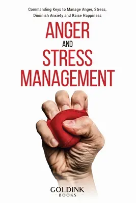 Düh- és stresszkezelés: Parancsoló kulcsok a harag és a stressz kezeléséhez, a szorongás csökkentéséhez és a boldogság növeléséhez - Anger and Stress Management: Commanding Keys to Manage Anger, Stress, Diminish Anxiety and Raise Happiness